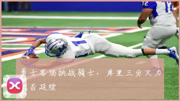 勇士客场挑战骑士，库里三分火力能否延续