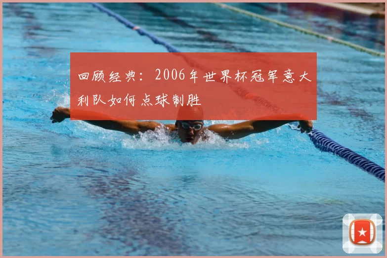 回顾经典：2006年世界杯冠军意大利队如何点球制胜