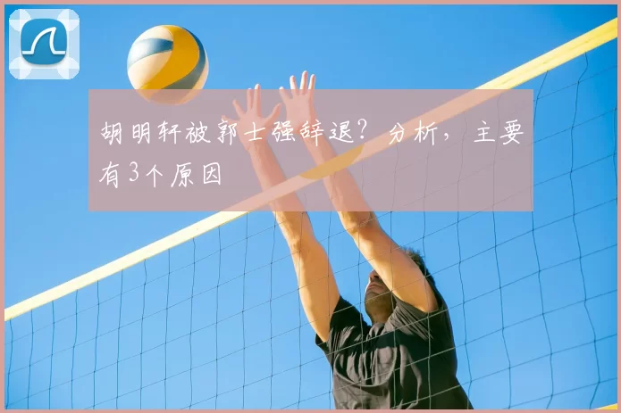 胡明轩被郭士强辞退？分析，主要有3个原因
