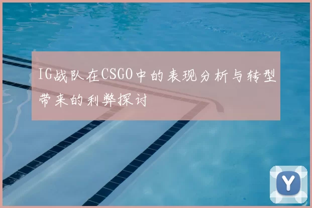 IG战队在CSGO中的表现分析与转型带来的利弊探讨