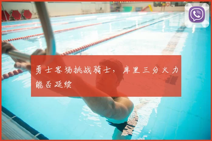 勇士客场挑战骑士，库里三分火力能否延续