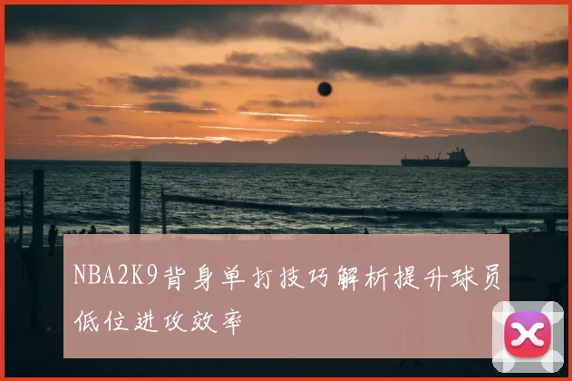 NBA2K9背身单打技巧解析提升球员低位进攻效率