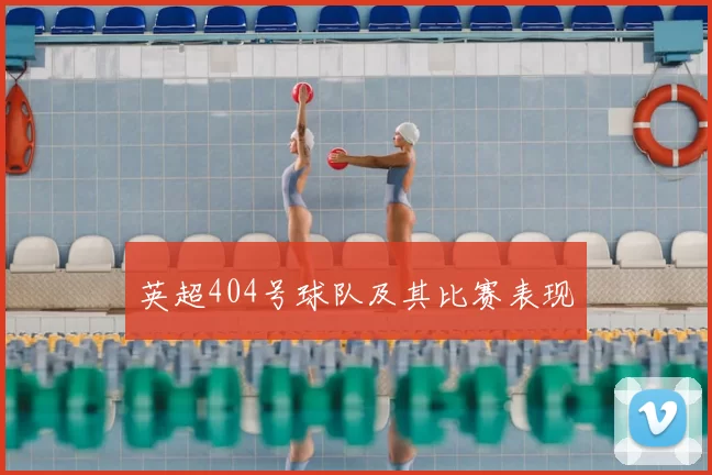 英超404号球队及其比赛表现