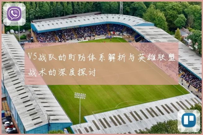 V5战队的盯防体系解析与英雄联盟战术的深度探讨