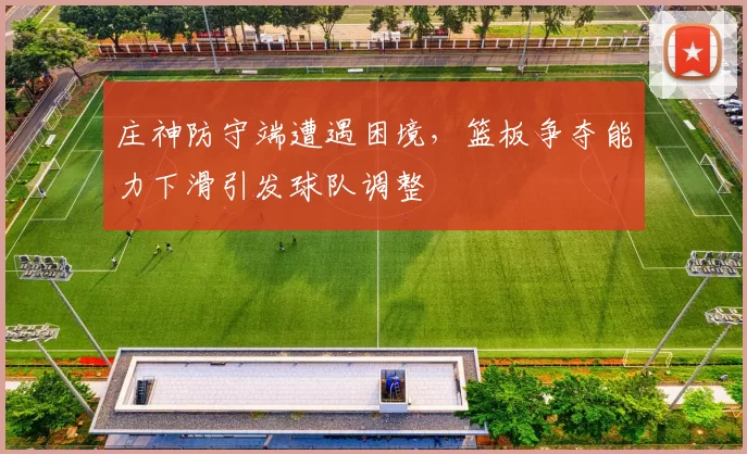 庄神防守端遭遇困境，篮板争夺能力下滑引发球队调整