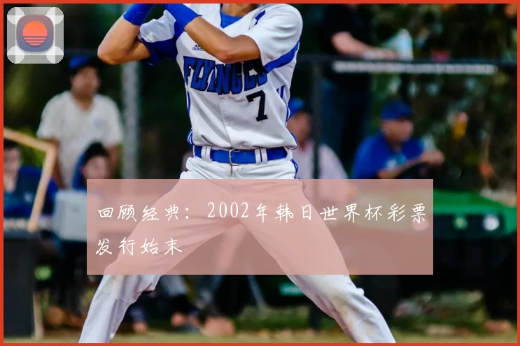 回顾经典：2002年韩日世界杯彩票发行始末